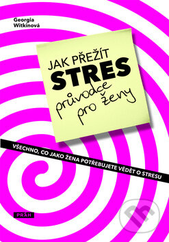 Kniha: Jak přežít stres (Georgia Witkinová). Práh, 2009 Kniha: Jak přežít stres (Georgia Witkinová). Práh, 2009