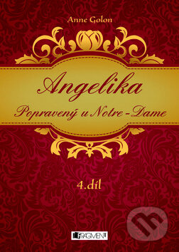 Kniha: Angelika - Popravený u Notre-Dame 4 (Anne Golon). Nakladatelství Fragment, 2009 Kniha: Angelika - Popravený u Notre-Dame 4 (Anne Golon). Nakladatelství Fragment, 2009