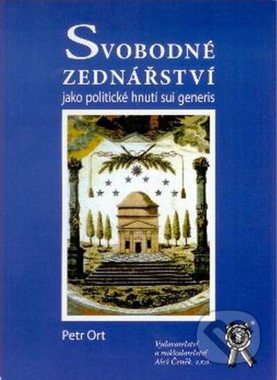 Kniha: Svobodné zednářství jako politické hnutí sui generis (Petr Ort). Aleš Čeněk, 2006 Kniha: Svobodné zednářství jako politické hnutí sui generis (Petr Ort). Aleš Čeněk, 2006
