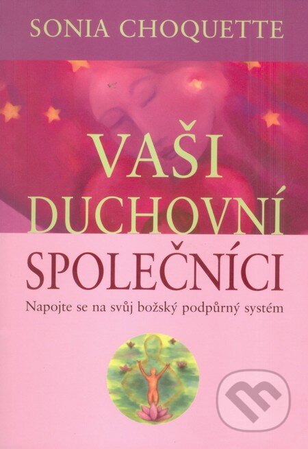 Kniha: Vaši duchovní společníci (Sonia Choquette). Pragma, 2009 Kniha: Vaši duchovní společníci (Sonia Choquette). Pragma, 2009