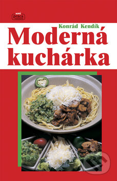 Kniha: Moderná kuchárka (Konrád Kendík). Nová Práca, 2009 Kniha: Moderná kuchárka (Konrád Kendík). Nová Práca, 2009