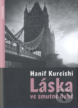 Kniha: Láska ve smutné době (Hanif Kureishi). Dokořán, 2010 Kniha: Láska ve smutné době (Hanif Kureishi). Dokořán, 2010