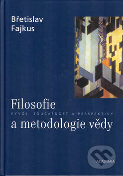 Kniha: Filosofie a metodologie vědy (Břetislav Fajkus). Academia, 2005 Kniha: Filosofie a metodologie vědy (Břetislav Fajkus). Academia, 2005