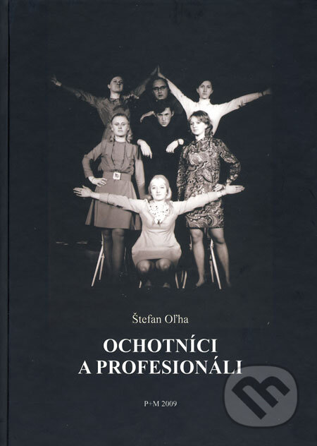 Kniha: Ochotníci a profesionáli (Štefan Oľha). Vydavateľstvo P + M, 2009 Kniha: Ochotníci a profesionáli (Štefan Oľha). Vydavateľstvo P + M, 2009
