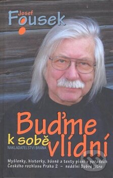 Kniha: Buďme k sobě vlídní (Josef Fousek). Brána, 2006 Kniha: Buďme k sobě vlídní (Josef Fousek). Brána, 2006