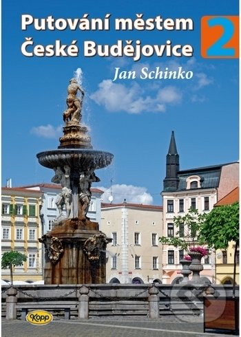 Kniha: Putování městem České Budějovice 2 (Jan Schinko). Kopp, 2019 Kniha: Putování městem České Budějovice 2 (Jan Schinko). Kopp, 2019