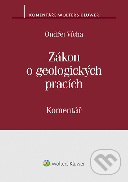 Zákon o geologických pracích (č. 62/1988 Sb.) - komentář - Ondřej Vícha, Wolters Kluwer ČR, 2020