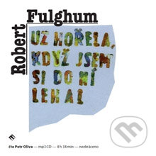 Audiokniha: Už hořela, když jsem si do ní lehal (Robert Fulghum). Tympanum, 2013 Audiokniha: Už hořela, když jsem si do ní lehal (Robert Fulghum). Tympanum, 2013