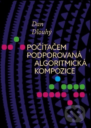 Kniha: Počítačem podporovaná algoritmická kompozice (Dan Dlouhý). Janáčkova akademie múzických umění v Brně, 2018 Kniha: Počítačem podporovaná algoritmická kompozice (Dan Dlouhý). Janáčkova akademie múzických umění v Brně, 2018