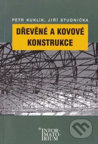 Kniha: Dřevěné a kovové konstrukce (Petr Kuklík). Informatorium, 2006 Kniha: Dřevěné a kovové konstrukce (Petr Kuklík). Informatorium, 2006