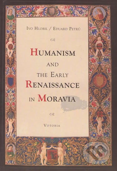 Kniha: Humanism and the early renaissance in Moravia (Eduard, Petrů Ivo a Hlobil). Votobia, 1999 Kniha: Humanism and the early renaissance in Moravia (Eduard, Petrů Ivo a Hlobil). Votobia, 1999