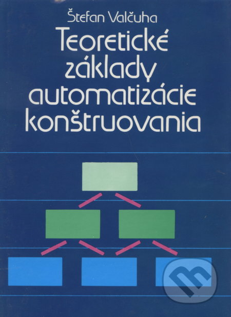 Kniha: Teoretické základy automatizácie konštruovania (Štefan Valčcuha). Alfa, 1990 Kniha: Teoretické základy automatizácie konštruovania (Štefan Valčcuha). Alfa, 1990
