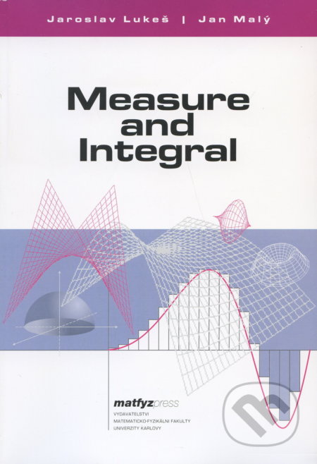 Kniha: Measure and Integral (Jaroslav Lukeš). MatfyzPress, 2005 Kniha: Measure and Integral (Jaroslav Lukeš). MatfyzPress, 2005