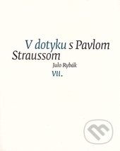Kniha: V dotyku s Pavlom Straussom VII. (Julo Rybák). G-ATELIÉR, 2012 Kniha: V dotyku s Pavlom Straussom VII. (Julo Rybák). G-ATELIÉR, 2012