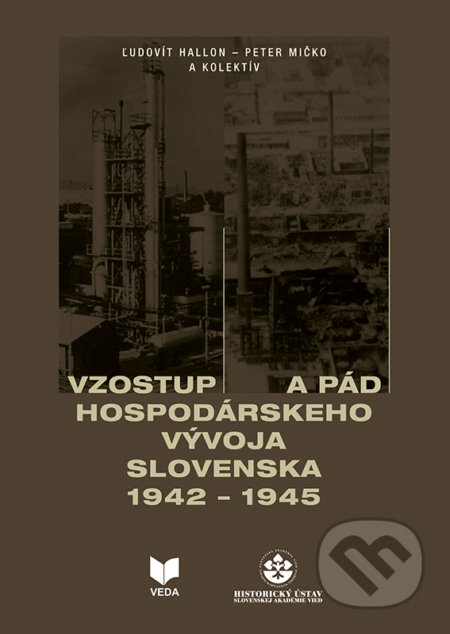 Kniha: Vzostup a pád hospodárskeho vývoja Slovenska 1942 - 1945 (Ľudovít Hallon a Peter Mičko). VEDA, 2019 Kniha: Vzostup a pád hospodárskeho vývoja Slovenska 1942 - 1945 (Ľudovít Hallon a Peter Mičko). VEDA, 2019