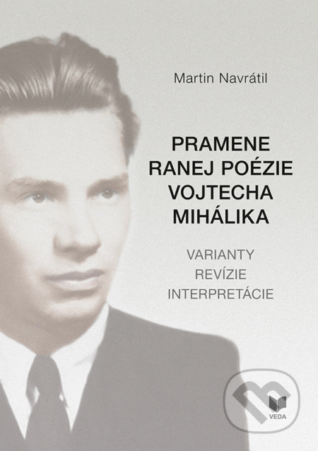 Kniha: Pramene ranej poézie Vojtecha Mihálika (Martin Navrátil). VEDA, 2019 Kniha: Pramene ranej poézie Vojtecha Mihálika (Martin Navrátil). VEDA, 2019
