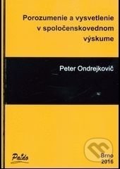 Kniha: Porozumenie a vysvetlenie v spoločenskovednom výskume (Peter Ondrejkovič). Paido, 2016 Kniha: Porozumenie a vysvetlenie v spoločenskovednom výskume (Peter Ondrejkovič). Paido, 2016
