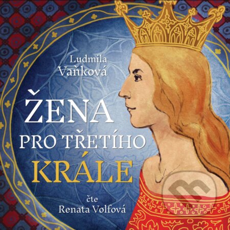 Audiokniha: Žena pro třetího krále (Ludmila Vaňková). Tympanum, 2019 Audiokniha: Žena pro třetího krále (Ludmila Vaňková). Tympanum, 2019