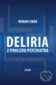 Kniha: Deliria z pohledu psychiatra (Roman Jirák). Galén, 2020 Kniha: Deliria z pohledu psychiatra (Roman Jirák). Galén, 2020