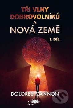 Kniha: Tři vlny dobrovolníků a Nová Země (1. díl) (Dolores Cannon). Centrum nejvyššího poznání, 2020 Kniha: Tři vlny dobrovolníků a Nová Země (1. díl) (Dolores Cannon). Centrum nejvyššího poznání, 2020