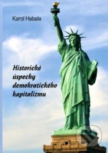 Kniha: Historické úspechy demokratického kapitalizmu (Karol Habala). Elfa, 2018 Kniha: Historické úspechy demokratického kapitalizmu (Karol Habala). Elfa, 2018