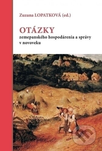 Kniha: Otázky zemepanského hospodárenia a správy v novoveku (Zuzana Lopatková). Trnavská univerzita - Filozofická fakulta, 2019 Kniha: Otázky zemepanského hospodárenia a správy v novoveku (Zuzana Lopatková). Trnavská univerzita - Filozofická fakulta, 2019