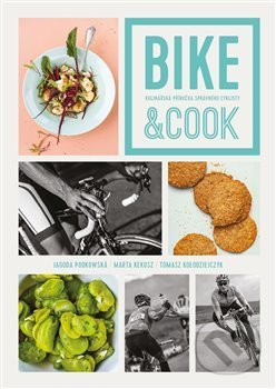 Kniha: Bike & Cook (Jagoda Podkowská Jagoda, Marta Kekuszová a Tomasz PaveŁ KoŁodziejczyk). Alpha book, 2021 Kniha: Bike & Cook (Jagoda Podkowská Jagoda, Marta Kekuszová a Tomasz PaveŁ KoŁodziejczyk). Alpha book, 2021