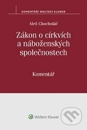 Kniha: Zákon o církvích a náboženských společnostech - Komentář (Aleš Chocholáč). Wolters Kluwer ČR, 2016 Kniha: Zákon o církvích a náboženských společnostech - Komentář (Aleš Chocholáč). Wolters Kluwer ČR, 2016