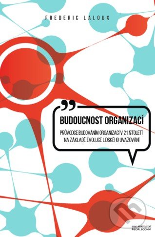 Kniha: Budoucnost organizací (Frederic Laloux). PeopleComm, 2020 Kniha: Budoucnost organizací (Frederic Laloux). PeopleComm, 2020