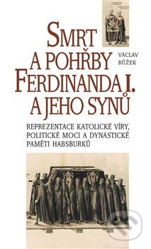 Smrt a pohřeb  v rodině Ferdinanda I - Václav Bůžek, Nakladatelství Lidové noviny, 2020