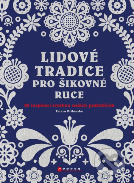 Kniha: Lidové tradice pro šikovné ruce (Tereza Příkazská). CPRESS, 2020 Kniha: Lidové tradice pro šikovné ruce (Tereza Příkazská). CPRESS, 2020