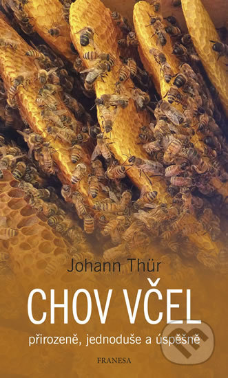 Kniha: Chov včel přirozeně, jednoduše a úspěšně (Johann Thür). Franesa, 2020 Kniha: Chov včel přirozeně, jednoduše a úspěšně (Johann Thür). Franesa, 2020