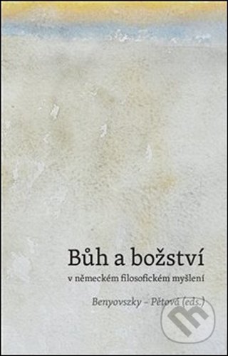 Kniha: Bůh a božství v německém filosofickém myšlení (Ladislav Benyovszky a Marie Pětová). Togga, 2020 Kniha: Bůh a božství v německém filosofickém myšlení (Ladislav Benyovszky a Marie Pětová). Togga, 2020