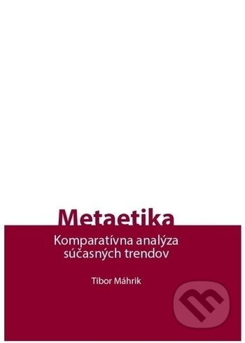 Kniha: Metaetika - Komparatívna analýza súčasných trendov (Tibor Máhrik). Porta Libri, 2018 Kniha: Metaetika - Komparatívna analýza súčasných trendov (Tibor Máhrik). Porta Libri, 2018