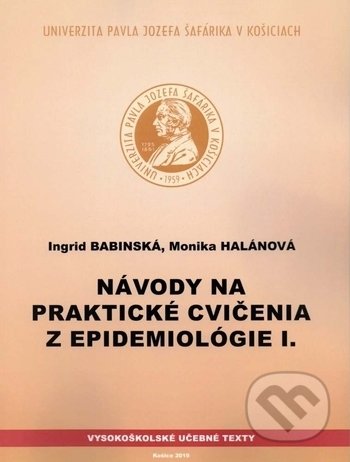 Kniha: Návody na praktické cvičenia z epidemiológie I. (Ingrid Babinská a Monika Halánová). Univerzita Pavla Jozefa Šafárika v Košiciach, 2019 Kniha: Návody na praktické cvičenia z epidemiológie I. (Ingrid Babinská a Monika Halánová). Univerzita Pavla Jozefa Šafárika v Košiciach, 2019