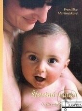 Kniha: Šťastná matka alebo Čo ešte o dojčení neviete? (Františka Martinásková). Osveta, 2013 Kniha: Šťastná matka alebo Čo ešte o dojčení neviete? (Františka Martinásková). Osveta, 2013