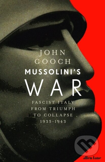 Mussolini&#039;s War - John Gooch, Allen Lane, 2020
