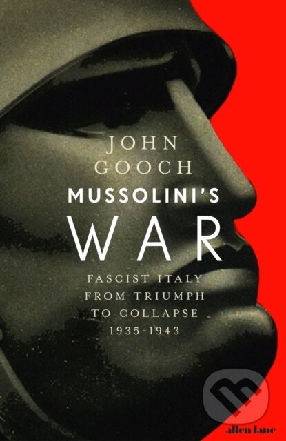 Kniha: Mussolini's War (John Gooch). Allen Lane, 2020 Kniha: Mussolini's War (John Gooch). Allen Lane, 2020