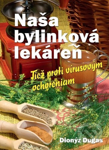 Kniha: Naša bylinková lekáreň (Dionýz Dugas). Ottovo nakladateľstvo, 2020 Kniha: Naša bylinková lekáreň (Dionýz Dugas). Ottovo nakladateľstvo, 2020