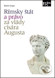 Kniha: Rímsky štát a právo za vlády cisára Augusta (Martin Gregor). Leges, 2018 Kniha: Rímsky štát a právo za vlády cisára Augusta (Martin Gregor). Leges, 2018