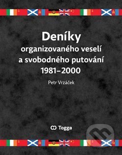 Kniha: Deníky organizovaného veselí a svobodného putování 19812000 (Petr Vrzáček). Togga, 2020 Kniha: Deníky organizovaného veselí a svobodného putování 19812000 (Petr Vrzáček). Togga, 2020