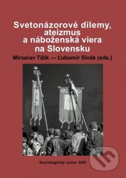 Kniha: Svetonázorové dilemy, ateizmus a náboženská viera na Slovensku (Miroslav Tížik). Sociologický ústav SAV, 2019 Kniha: Svetonázorové dilemy, ateizmus a náboženská viera na Slovensku (Miroslav Tížik). Sociologický ústav SAV, 2019