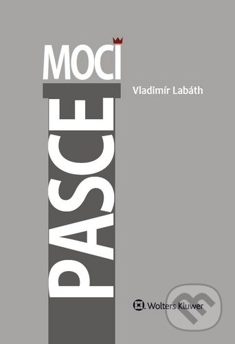 Kniha: Pasce moci (Vladimír Labáth). Wolters Kluwer, 2020 Kniha: Pasce moci (Vladimír Labáth). Wolters Kluwer, 2020