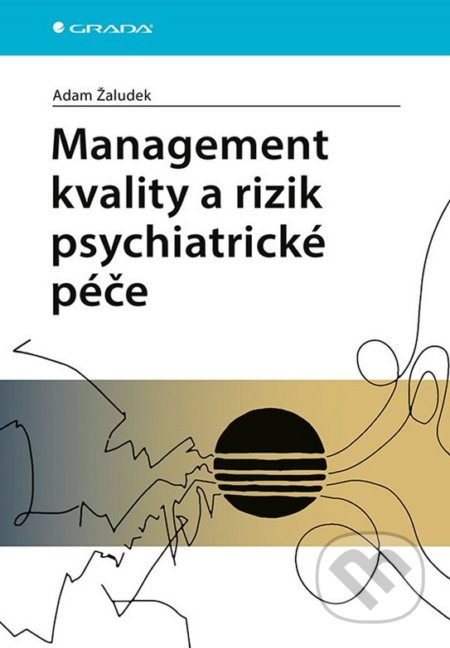 Kniha: Management kvality a rizik psychiatrické péče (Adam Žaludek). Grada, 2020 Kniha: Management kvality a rizik psychiatrické péče (Adam Žaludek). Grada, 2020