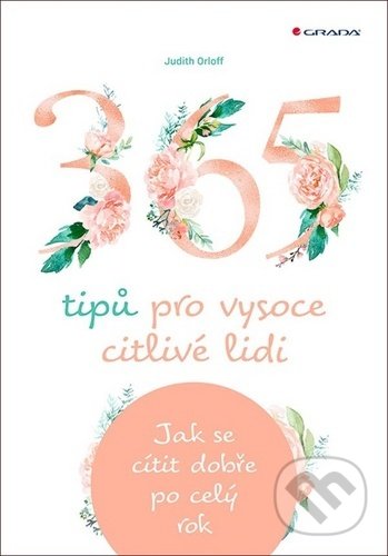 Kniha: 365 tipů pro vysoce citlivé lidi (Judith Orloff). Grada, 2020 Kniha: 365 tipů pro vysoce citlivé lidi (Judith Orloff). Grada, 2020