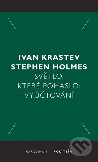 Kniha: Světlo, které pohaslo: Vyúčtování (Ivan Krastev a Stephen Holmes). Karolinum, 2020 Kniha: Světlo, které pohaslo: Vyúčtování (Ivan Krastev a Stephen Holmes). Karolinum, 2020