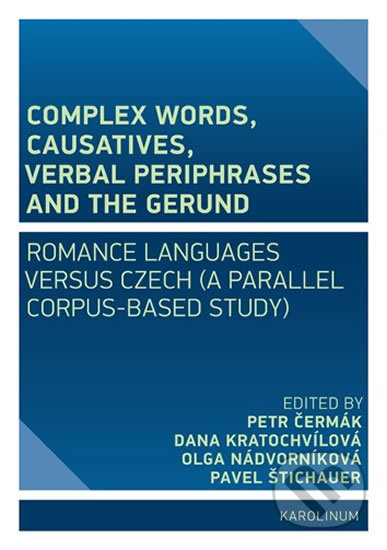 Kniha: Complex Words, Causatives, Verbal Periphrases and the Gerund (Dana Kratochvílová, Olga Nádvorníková, Pavel Štichauer a Petr Čermák). Karolinum, 2020 Kniha: Complex Words, Causatives, Verbal Periphrases and the Gerund (Dana Kratochvílová, Olga Nádvorníková, Pavel Štichauer a Petr Čermák). Karolinum, 2020