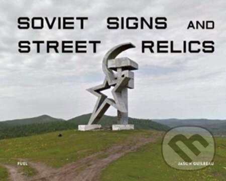 Kniha: Soviet Signs & Street Relics (Jason Guilbeau). Fuel, 2020 Kniha: Soviet Signs & Street Relics (Jason Guilbeau). Fuel, 2020