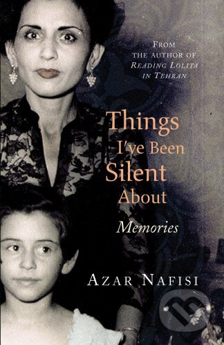 Kniha: Things I've Been Silent About (Azar Nafisi). Random House, 2009 Kniha: Things I've Been Silent About (Azar Nafisi). Random House, 2009