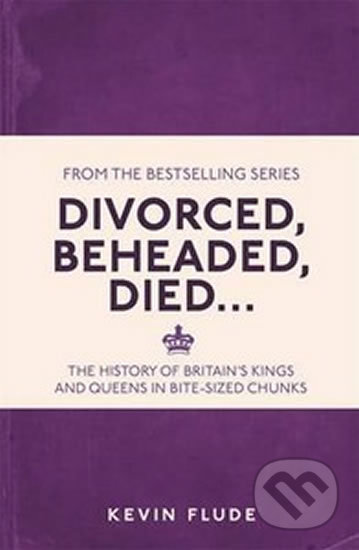 Divorced, Beheaded, Died... - Kevin Flude, Michael O&#039;Mara Books Ltd, 2016
